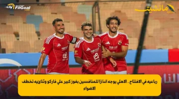 رباعية في الافتتاح.. الأهلي يوجه إنذارًا للمنافسين بفوز كبير على فاركو وثنائية تخطف الأضواء